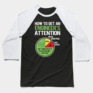 How To Get Engineers Attention Engineer Engineering Baseball T-Shirt